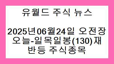 2025년06월24일 오전장 오늘-일목일봉(130)재반등 주식종목