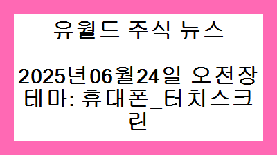 2025년06월24일 오전장 휴대폰_터치스크린 주식 테마종목